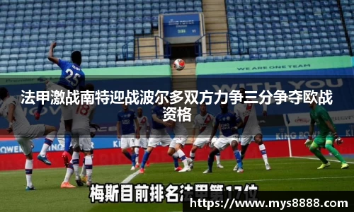 法甲激战南特迎战波尔多双方力争三分争夺欧战资格