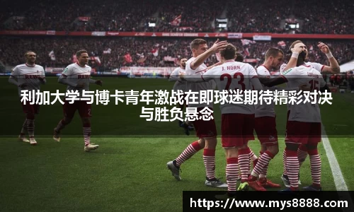 利加大学与博卡青年激战在即球迷期待精彩对决与胜负悬念