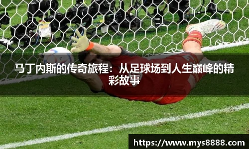 马丁内斯的传奇旅程：从足球场到人生巅峰的精彩故事